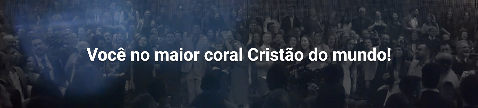 Você no maior coral cristão do mundo!